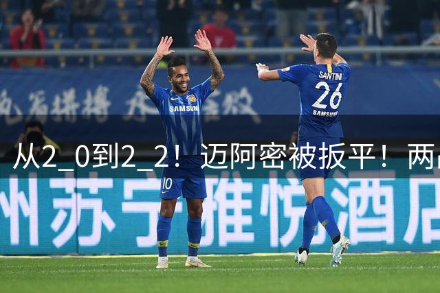 从2 0到2 2！迈阿密被扳平！两战攻入9球 稳居前二，梅西助攻创纪录