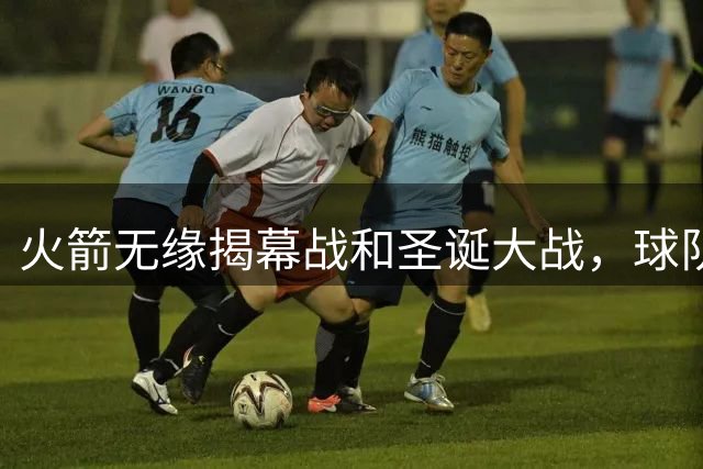 火箭无缘揭幕战和圣诞大战，球队关注度下滑明显