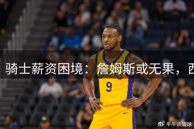 骑士薪资困境：詹姆斯或无果，西甲MVP成无奈之选？